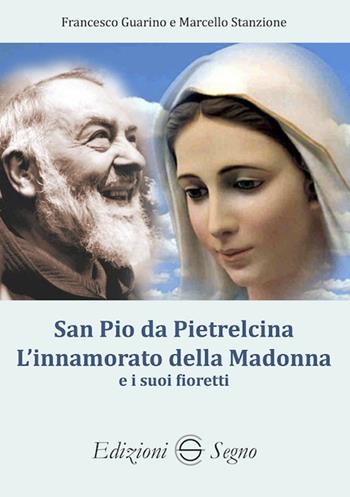 San Pio da Pietralcina. L'innamorato della Madonna e i suoi fioretti - Francesco Guarino, Marcello Stanzione - Libro Edizioni Segno 2023 | Libraccio.it