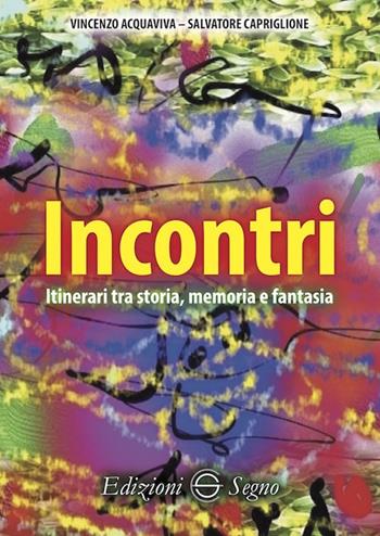Incontri. Itinerari tra storia, memoria e fantasia - Vincenzo Acquaviva, Salvatore Capriglione - Libro Edizioni Segno 2023 | Libraccio.it