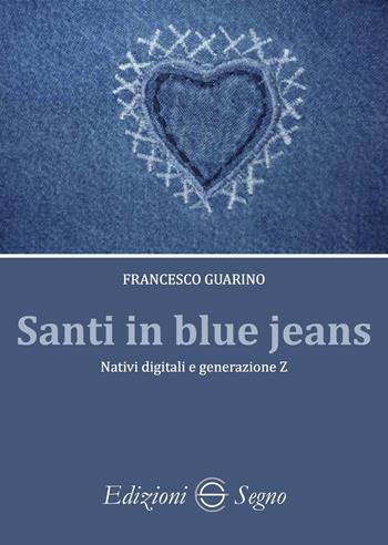 Santi in blue jeans. Nativi digitali e generazione Z - Francesco Guarino - Libro Edizioni Segno 2023 | Libraccio.it