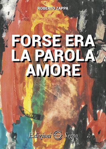 Forse era la parola amore - Roberto Zappa - Libro Edizioni Segno 2024 | Libraccio.it