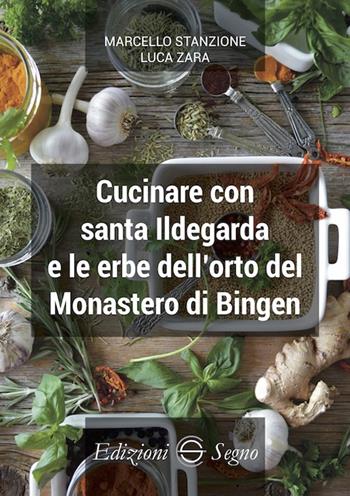 Cucinare con santa Ildegarda e le erbe del monastero di Bingen - Marcello Stanzione, Luca Zara - Libro Edizioni Segno 2024 | Libraccio.it
