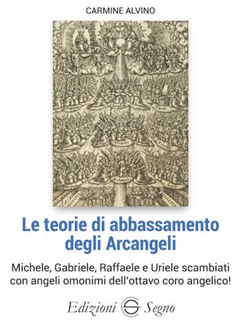 Le teorie di abbassamento degli Arcangeli Michele, Gabriele, Raffaele e Uriele cambiati con angeli omonimi dell'ottavo coro angelico! - Carmine Alvino - Libro Edizioni Segno 2024 | Libraccio.it