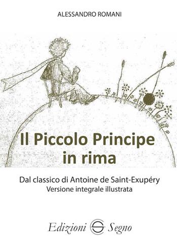 Il Piccolo Principe in rima dal classico di Antoine de Saint-Exupéry versione integrale illustrata. Ediz. illustrata - Alessandro Romani - Libro Edizioni Segno 2024 | Libraccio.it