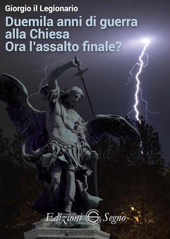 Duemila anni di guerra alla Chiesa. Ora l'assalto finale? - Giorgio il Legionario - Libro Edizioni Segno 2024 | Libraccio.it