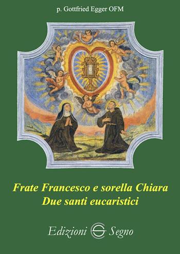 Frate Francesco e sorella Chiara. Due santi eucaristici - Gottfried Egger - Libro Edizioni Segno 2024 | Libraccio.it