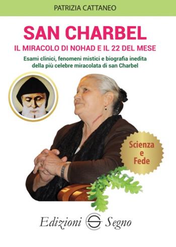 San Charbel. Il miracolo di Nohd e il 22 del mese. Esami clinici, fenomeni mistici e biografia inedita della più celebre miracolata di san Charbel - Patrizia Cattaneo - Libro Edizioni Segno 2024 | Libraccio.it