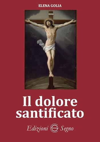 Il dolore santificato - Elena Golia - Libro Edizioni Segno 2024 | Libraccio.it