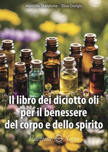 Il libro dei diciotto oli per il benessere del corpo e dello spirito - Marcello Stanzione, Elisa Giorgio - Libro Edizioni Segno 2024 | Libraccio.it