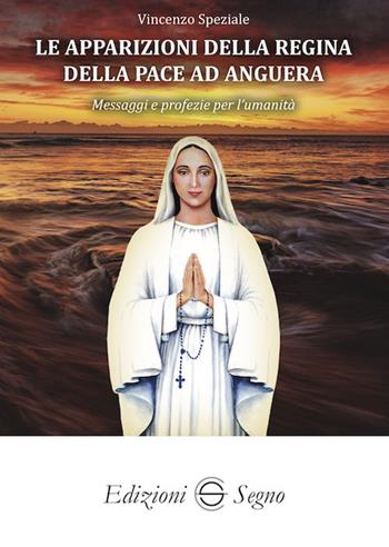 Le apparizioni della Regina della pace ad Anguera. Messaggi e profezie per l'umanità - Vincenzo Speziale - Libro Edizioni Segno 2025 | Libraccio.it