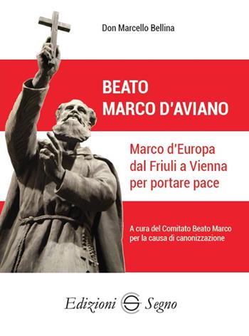 Beato Marco d'Aviano. Marco d'Europa dal Friuli a Vienna per portare pace - Marcello Bellina - Libro Edizioni Segno 2024 | Libraccio.it