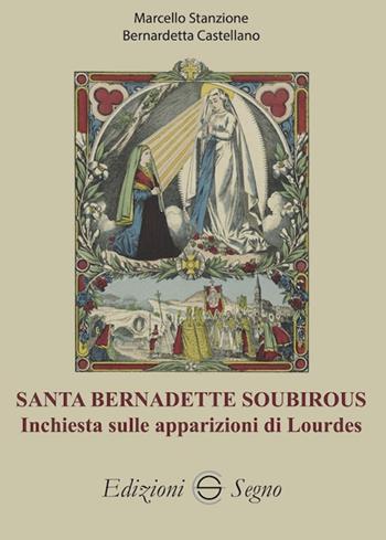 Santa Bernadette Soubirous. Inchiesta sulle apparizioni di Lourdes - Marcello Stanzione, Bernadetta Castellano - Libro Edizioni Segno 2025 | Libraccio.it