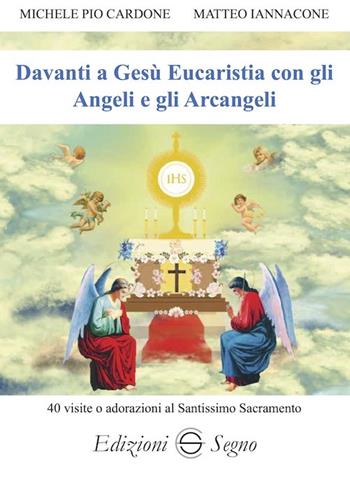 Davanti a Gesù Eucaristia con gli angeli e gli arcangeli. 40 visite o adorazioni al Santissimo Sacramento - Michele Pio Cardone, Matteo Iannacone - Libro Edizioni Segno 2025 | Libraccio.it