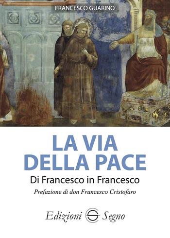 La via della pace. Di Francesco in Francesco - Francesco Guarino - Libro Edizioni Segno 2025 | Libraccio.it
