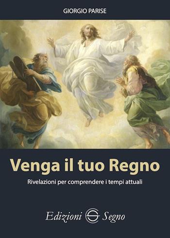 Venga il tuo regno. Rivelazioni per comprendere i tempi attuali - Giorgio Parise - Libro Edizioni Segno 2025 | Libraccio.it