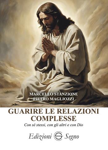 Guarire le relazioni complesse - Marcello Stanzione, Pietro Magliozzi - Libro Edizioni Segno 2025 | Libraccio.it