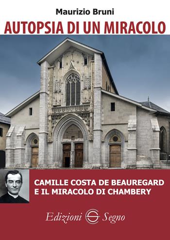 Autopsia di un miracolo. Camille Costa de Beauregard e il miracolo di Chambery - Maurizio Bruni - Libro Edizioni Segno 2025 | Libraccio.it