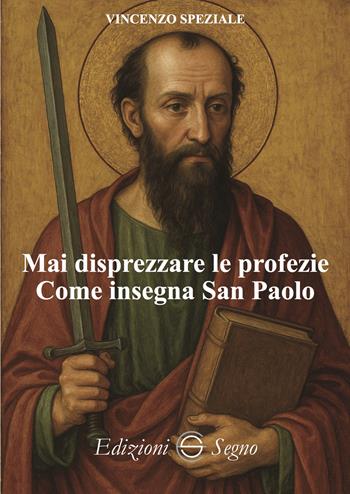 Mai disprezzare le profezie. Come insegna San Paolo - Vincenzo Speziale - Libro Edizioni Segno 2025 | Libraccio.it