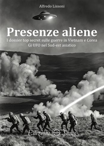 Presenze aliene. I dossier top secret sulle guerre in Vietnam e Corea - Alfredo Lissoni - Libro Edizioni Segno 2025 | Libraccio.it