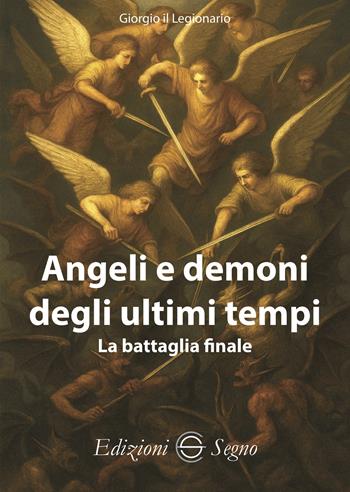 Angeli e demoni degli ultimi tempi - Giorgio il Legionario - Libro Edizioni Segno 2025 | Libraccio.it