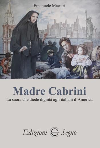 Madre Cabrini. La suora che diede dignità agli italiani d'America - Emanuele Maestri - Libro Edizioni Segno 2025 | Libraccio.it