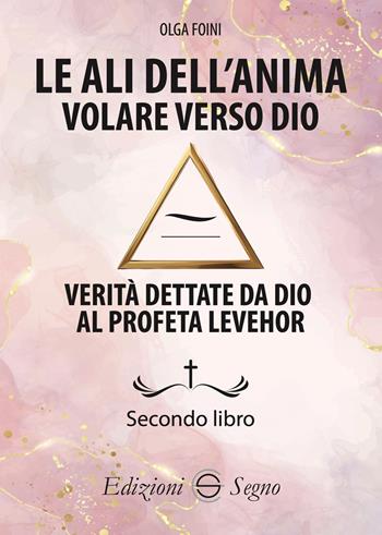 Le ali dell'anima. Volare verso Dio. Verità dettate da Dio al profeta Levehor - Olga Foini - Libro Edizioni Segno 2025 | Libraccio.it