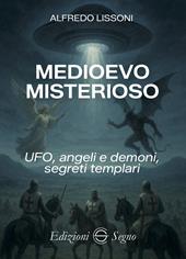 Medioevo misterioso. UFO, angeli e demoni, segreti templari