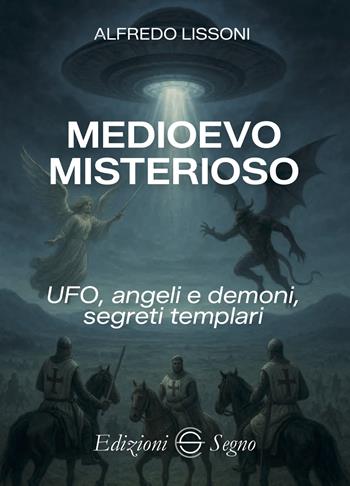 Medioevo misterioso. UFO, angeli e demoni, segreti templari - Alfredo Lissoni - Libro Edizioni Segno 2025 | Libraccio.it