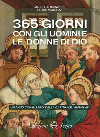 365 giorni con gli uomini e le donne di Dio. Un anno con gli eroi della carità agli ammalati - Marcello Stanzione, Pietro Magliozzi - Libro Edizioni Segno 2025 | Libraccio.it