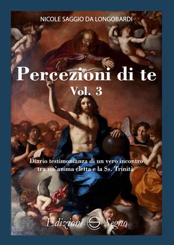 Percezione di te. Diario testimonianza di un vero incontro tra un'anima eletta e la Ss. Trinità. Vol. 3 - San Nicole Saggio da Longobardi - Libro Edizioni Segno 2025 | Libraccio.it