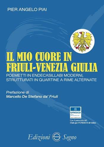 Il mio cuore in Friuli-Venezia Giulia. Poemetti in endecasillabi moderni - Pier Angelo Piai - Libro Edizioni Segno 2026 | Libraccio.it