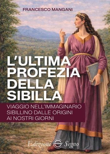 L'ultima profezia della Sibilla. Viaggio nell’immaginario sibillino dalle origini ai nostri giorni - Francesco Mangani - Libro Edizioni Segno 2026 | Libraccio.it