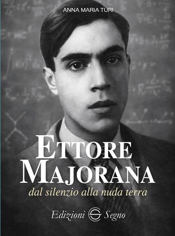 Ettore Majorana dal silenzio alla nuda terra - Anna Maria Turi - Libro Edizioni Segno 2026 | Libraccio.it
