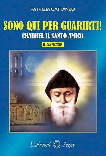 Sono qui per guarirti. Charbel il santo amico. Nuova ediz. - Patrizia Cattaneo - Libro Edizioni Segno 2026 | Libraccio.it