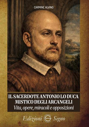 Il sacerdote Antonio Lo Duca mistico degli arcangeli. Vita, opere, miracoli e opposizioni - Carmine Alvino - Libro Edizioni Segno 2026 | Libraccio.it