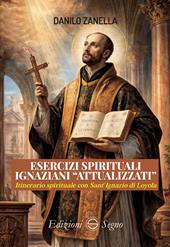 Esercizi spirituali ignaziani «attualizzati». Itinerario spirituale con Sant'Ignazio di Loyola