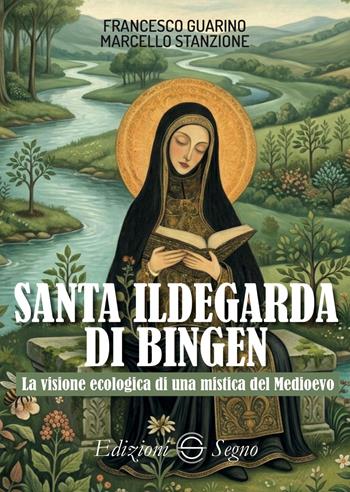 Santa Ildegarda di Bingen. La visione ecologica di una mistica del Medioevo - Francesco Guarino, Marcello Stanzione - Libro Edizioni Segno 2026 | Libraccio.it