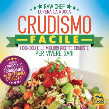 Crudismo facile. I consigli e le migliori ricette crudiste per vivere sani - Lorena La Rocca - Libro Macro Edizioni 2026, Cucinare naturalMente... per la salute | Libraccio.it