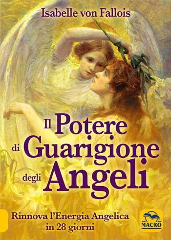 Il potere di guarigione degli angeli - Isabelle von Fallois - Libro Macro Edizioni 2015, Nuova saggezza | Libraccio.it