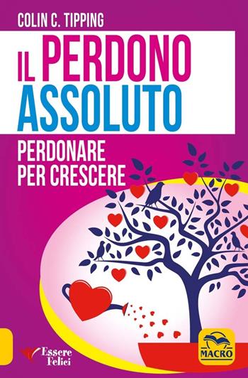 Il perdono assoluto. Perdonare per crescere - Colin C. Tipping - Libro Macro Edizioni 2016, Essere Felici | Libraccio.it