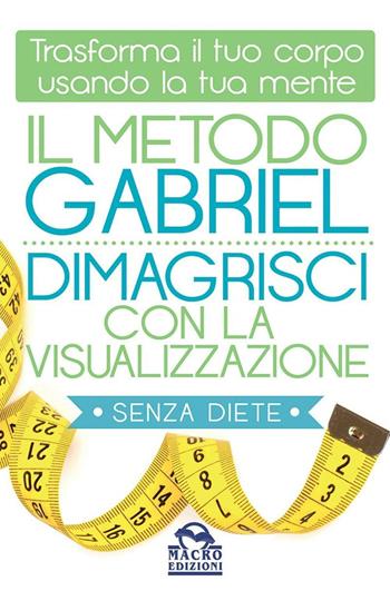 Il metodo Gabriel. Dimagrisci con la visualizzazione - Jon Gabriel - Libro Macro Edizioni 2016, La scienza della mente | Libraccio.it