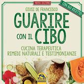 Guarire con il cibo. Cucina terapeutica, rimedi naturali e testimonianze