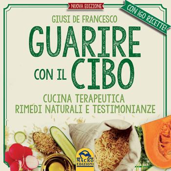 Guarire con il cibo. Cucina terapeutica, rimedi naturali e testimonianze - Giusi De Francesco - Libro Macro Edizioni 2016 | Libraccio.it