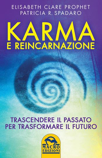 Karma e reincarnazione. Trascendere il passato per trasformare il futuro - Elizabeth Clare Prophet, Patricia R. Spadaro - Libro Macro Edizioni 2015, Nuova saggezza | Libraccio.it