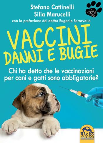 Vaccini. Danni e bugie. L'alternativa consapevole alla vaccinazione per cani e gatti - Stefano Cattinelli, Silia Marucelli - Libro Gruppo Editoriale Macro 2016, Qua la zampa | Libraccio.it