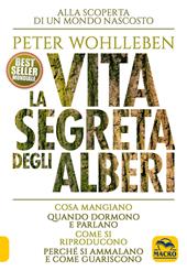 La vita segreta degli alberi. Cosa mangiano. Quando dormono e parlano. Come si riproducono. Perché si ammalano e come guariscono