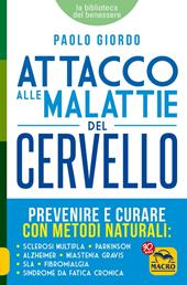 Attacco alle malattie del cervello. Prevenire e curare con metodi naturali