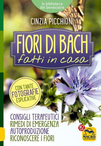 Fiori di Bach fatti in casa. Consigli terapeutici, rimedi di emergenza, autoproduzione, riconoscere i fiori - Cinzia Picchioni - Libro Macro Edizioni 2016, La biblioteca del benessere | Libraccio.it