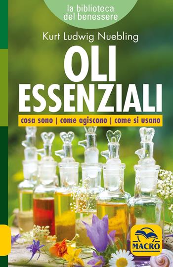 Oli essenziali. Cosa sono come agiscono come si usano - Kurt Ludwig Nuebling - Libro Gruppo Editoriale Macro 2019, La biblioteca del benessere | Libraccio.it