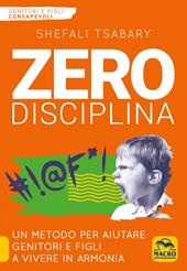 Zero disciplina. Un metodo per aiutare genitori e figli a vivere in armonia