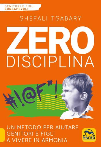 Zero disciplina. Un metodo per aiutare genitori e figli a vivere in armonia - Shefali Tsabary - Libro Macro Edizioni 2018, Genitori e figli | Libraccio.it